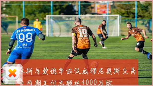 休斯与爱德华兹促成穆尼奥斯交易分两期支付总额达4000万欧