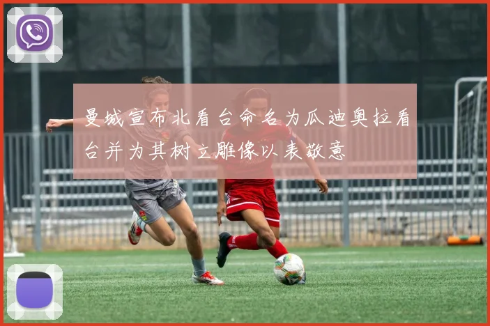 曼城宣布北看台命名为瓜迪奥拉看台并为其树立雕像以表敬意
