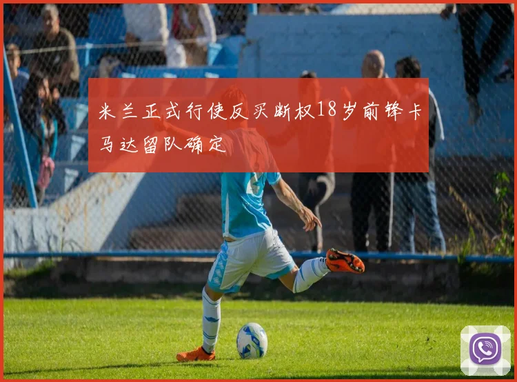 米兰正式行使反买断权18岁前锋卡马达留队确定